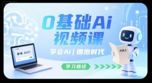 0基础Ai视频课,学会Ai,拥抱时代-网创项目