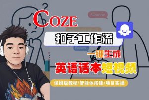 Coze扣子工作流一键生成英语话本短视频，保姆级教程-智能体搭建-项目实操-网创项目