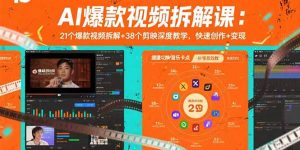 AI爆款视频拆解课:21个爆款视频拆解+38个剪映深度教学,快速创作+变现-网创项目