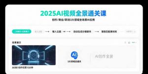 2025AI视频全景通关课:涵盖创作/商业/职场3大领域 掌握AI全场景应用-网创项目