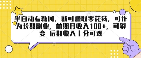 半自动看新闻，就可挣取零花钱，可作为长期副业，前期月收入1张+，可裂变 后期收入十分可观【揭秘】-网创项目