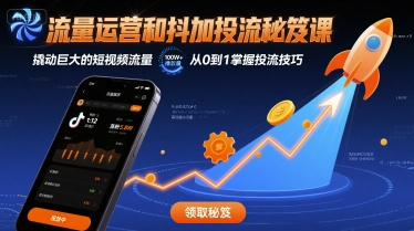 流量运营和抖加投流秘笈课，撬动巨大的短视频流量-网创项目