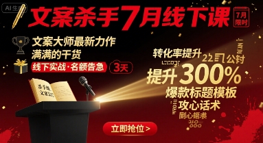 文案杀手7月线下课，文案大师最新力作，满满的干货-网创项目