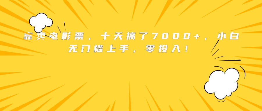 靠卖电影票，十天搞了7000+，小白无门槛上手，零投入！-网创项目