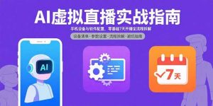 AI虚拟直播实战指南，手机设备与软件配置，零基础7天开播全流程拆解-网创项目