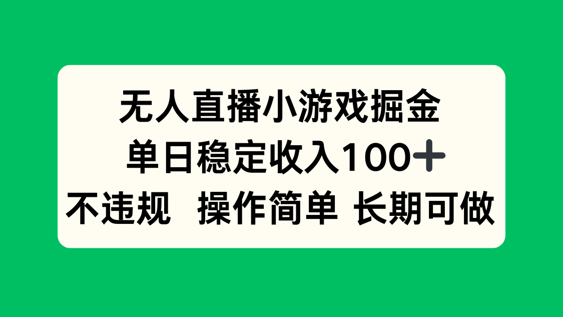 无人直播小游戏掘金，单日稳定收入100+，不违规操作简单 长期可做-网创项目
