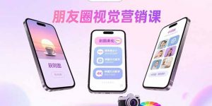 朋友圈视觉营销课：问候图美化，晒单图设计，拼图玩法教学-网创项目