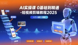 AI实操课0基础到精通-短视频剪辑教程2025-网创项目