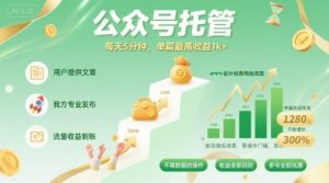 【公众号托管 】我提供文章，你发布，每天5分钟，单篇最高收益1k+【揭秘】-网创项目