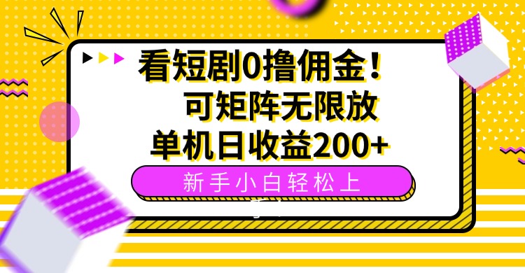 看短剧0撸佣金，可矩阵无限放大，单机日收益200+，新手小白轻松上手！-网创项目