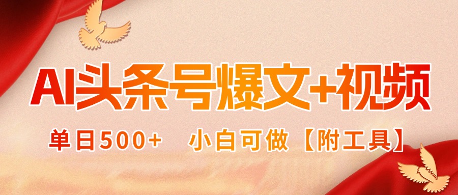 AI头条号爆文+视频双玩法，单日500+，小白可做【附工具】-网创项目