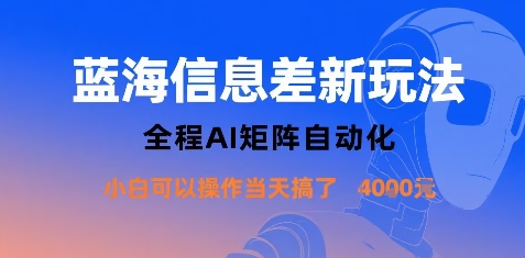 蓝海信息差新玩法，全程AI矩阵自动化小白可以操作当天搞了1k+-网创项目