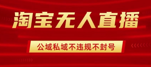 淘宝无人直播带货最新技术，不封号，不违规 操作简单，开播爆单，日入1k+【揭秘】-网创项目