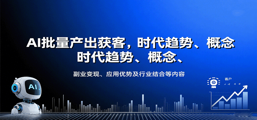 AI批量产出获客，时代趋势、概念、副业变现、应用优势及行业结合等内容-网创项目