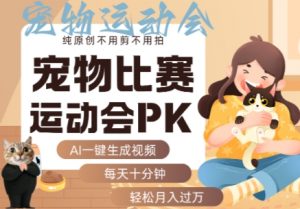AI一键生成宠物比赛运动会PK视频，纯原创不用剪不用拍，每天十分钟，轻松月入过1W+-网创项目