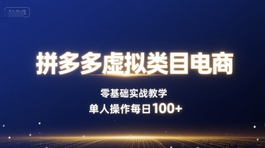 拼多多虚拟类目电商，零基础实战教学，单人操作每日100+-网创项目
