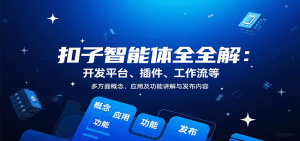 扣子智能体全解：开发平台、插件、工作流等多方面概念、应用及功能讲解与发布内容-网创项目