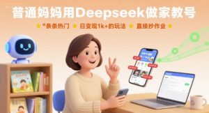 普通妈妈用Deepseek做家教号,条条热门,日变现1k+的玩法,直接抄作业-网创项目