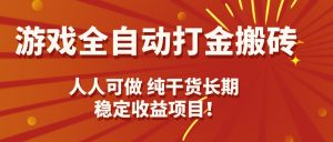 游戏全自动打金搬砖，日入千元，人人可做，纯干货，长期稳定收益项目！-网创项目