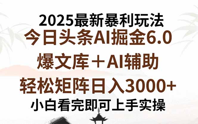 2025年今日头条最新暴利玩法6.0，一键生成爆款，轻松实现矩阵日入3000+-网创项目