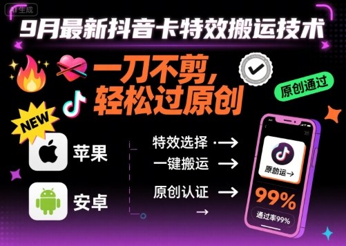 9月最新抖音卡特效搬运技术，一刀不剪，轻松过原创，苹果安卓可以-网创项目