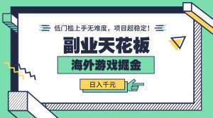 副业天花板！海外游戏掘金：日入千元，低门槛上手无难度，项目超稳定！-网创项目