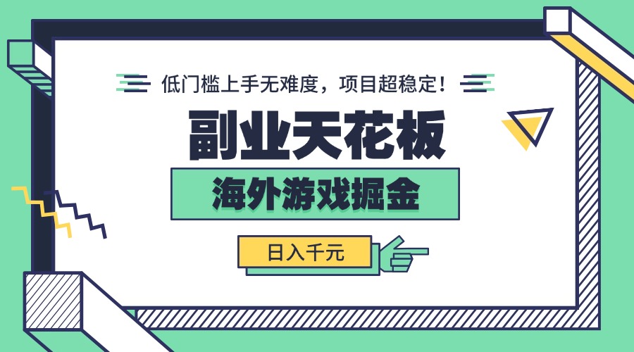 副业天花板！海外游戏掘金：日入千元，低门槛上手无难度，项目超稳定！-网创项目