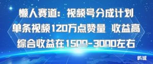 懒人赛道：视频号分成计划单条视频120W点赞量 收益高综合收益在1.5K左右-网创项目