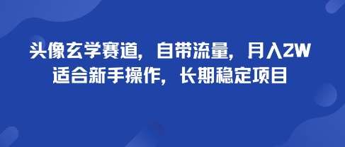 头像玄学赛道，自带流量，月入2W，适合新手操作，长期稳定项目-网创项目