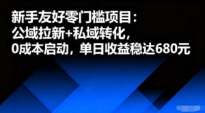 新手友好零门槛项目：公域拉新+私域转化，0成本启动，单日收益稳达6张-网创项目