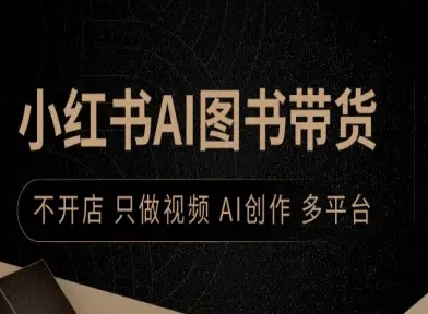 小红书AI图书带货，不开店，只做视频，AI创作，多平台-网创项目
