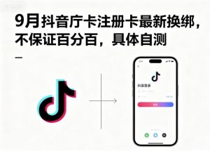 9月抖音庁卡注册卡最新换绑，不保证百分百，具体自测-网创项目