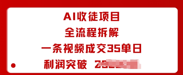 AI收徒项目全流程拆解一条视频成交35单日利润突破1k+-网创项目
