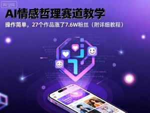 AI情感哲理赛道教学，操作简单，27个作品涨了7.6W粉丝(附详细教程)-网创项目