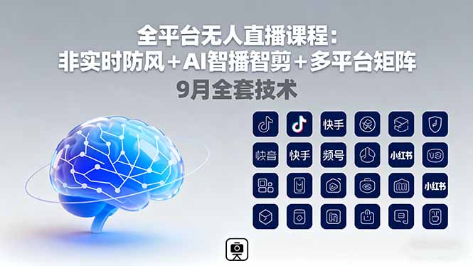 全平台无人直播课程：非实时防风＋AI智播智剪＋多平台矩阵，9月全套技术-网创项目