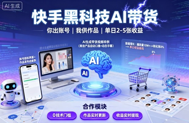 快手黑科技AI带货，你提供账号，我提供作品并发布，单日2-5张【揭秘】-网创项目