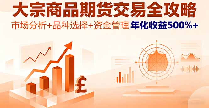 大宗商品期货交易全攻略，市场分析+品种选择+资金管理，年化收益500%+-网创项目
