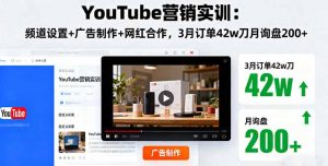 YouTube营销实训:频道设置+广告制作+网红合作,3月订单42w刀月询盘200+-网创项目