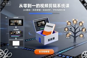 从零到一的视频剪辑系统课，从0基础–系统掌握–实战进阶，学拍视频剪辑-网创项目