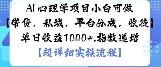 AI+心理学项目，小白可做，变现渠道多【带货，私域，平台分成，收徒】单日收益1k-网创项目