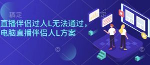 直播伴侣过人L无法通过,电脑直播伴侣人L方案,自测-网创项目