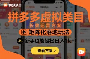 拼多多虚拟类目长效运营方案：矩阵化落地玩法，新手也能轻松日入1k+-网创项目