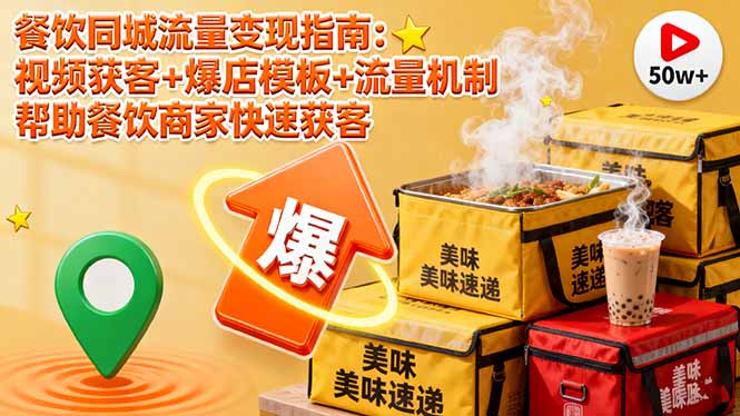 餐饮同城流量变现指南：视频获客+爆店模板+流量机制 帮助餐饮商家快速获客-网创项目
