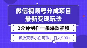 视频号分成最新玩法,两天暴力起号变现1500+,爆款视频制作只需要2分钟…-网创项目