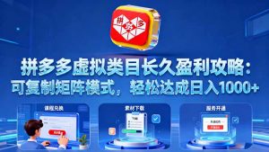 拼多多虚拟类目长久盈利攻略:可复制矩阵模式,轻松达成日入 1000+-网创项目