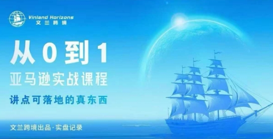 从0-1亚马逊实战课程，亚马逊从0-1，从1-10实操变现-网创项目