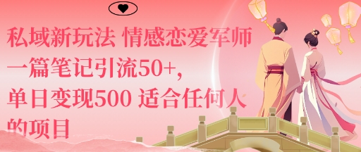私域新玩法情感恋爱军师一篇笔记引流50+，单日变现5张适合任何人的项目-网创项目