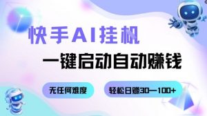 快手AI挂G，一键启动自动挣钱无任何难度，轻松日入30—100+【揭秘】-网创项目