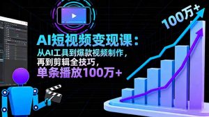 AI+短视频变现10月课：从AI工具到爆款视频制作+剪辑全技巧 单条播放100w+-网创项目