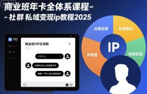 商业班年卡全体系课程-社群私域变现ip教程2025-网创项目